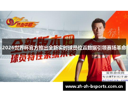 2026世界杯官方推出全新实时球员位置数据引领赛场革命