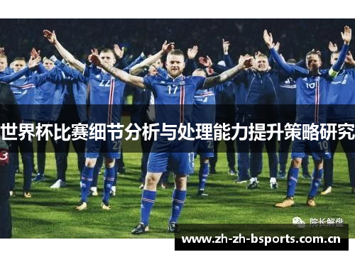 世界杯比赛细节分析与处理能力提升策略研究